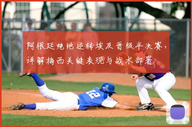 阿根廷绝地逆转埃及晋级半决赛,详解梅西关键表现与战术部署